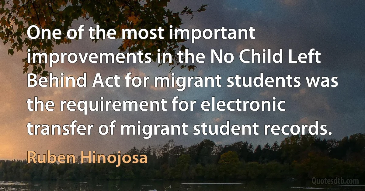 One of the most important improvements in the No Child Left Behind Act for migrant students was the requirement for electronic transfer of migrant student records. (Ruben Hinojosa)