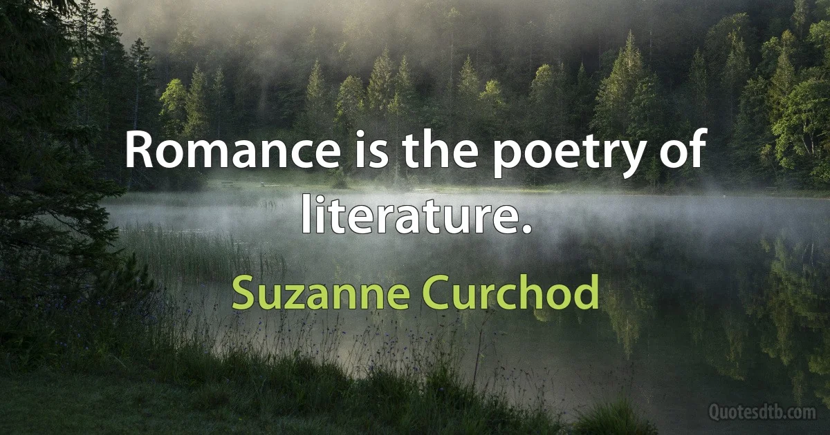 Romance is the poetry of literature. (Suzanne Curchod)