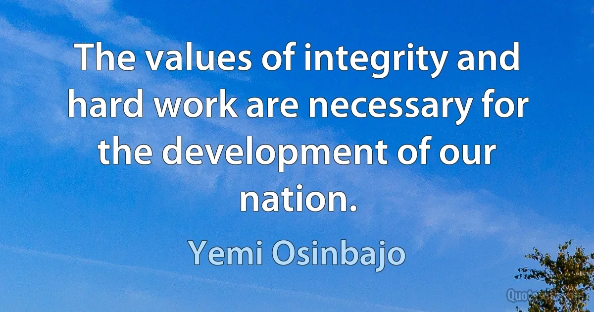 The values of integrity and hard work are necessary for the development of our nation. (Yemi Osinbajo)