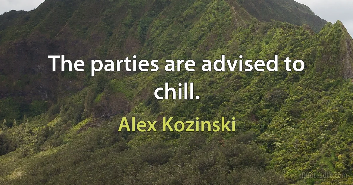 The parties are advised to chill. (Alex Kozinski)