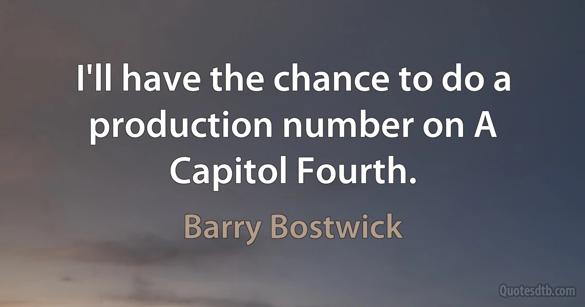 I'll have the chance to do a production number on A Capitol Fourth. (Barry Bostwick)