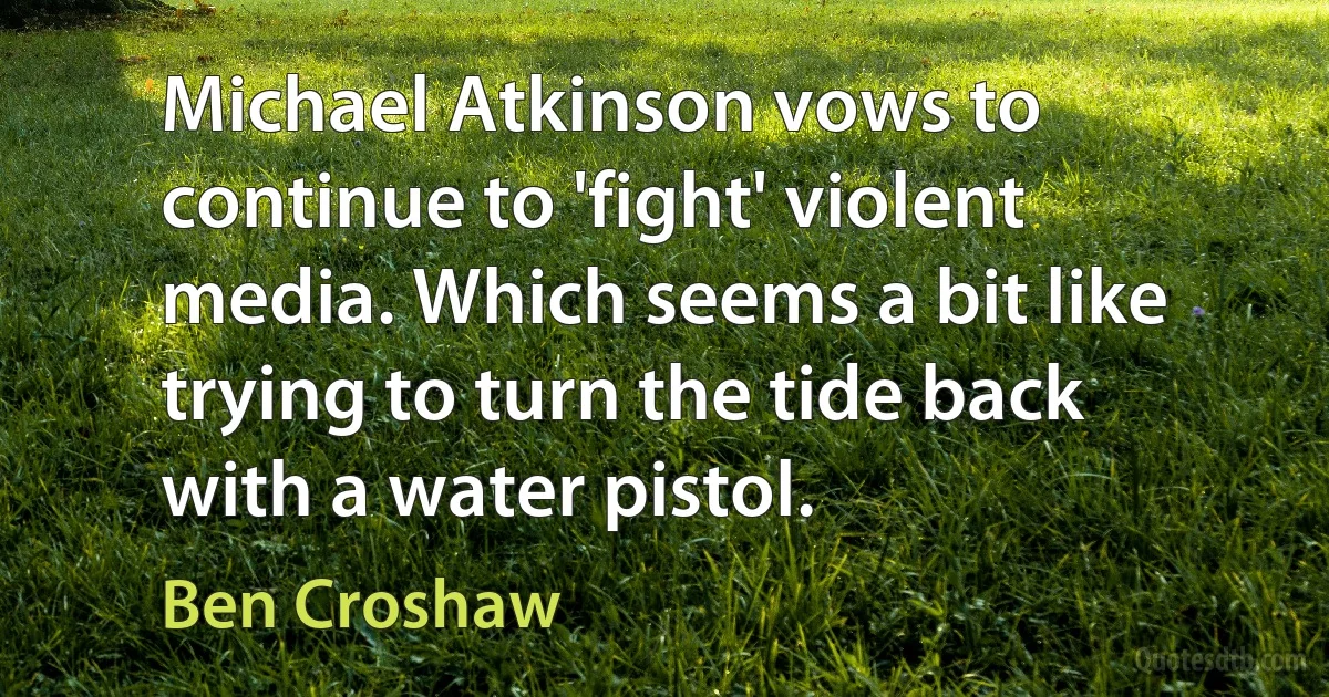 Michael Atkinson vows to continue to 'fight' violent media. Which seems a bit like trying to turn the tide back with a water pistol. (Ben Croshaw)