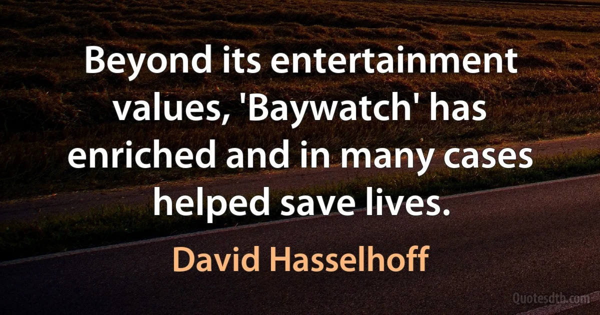 Beyond its entertainment values, 'Baywatch' has enriched and in many cases helped save lives. (David Hasselhoff)