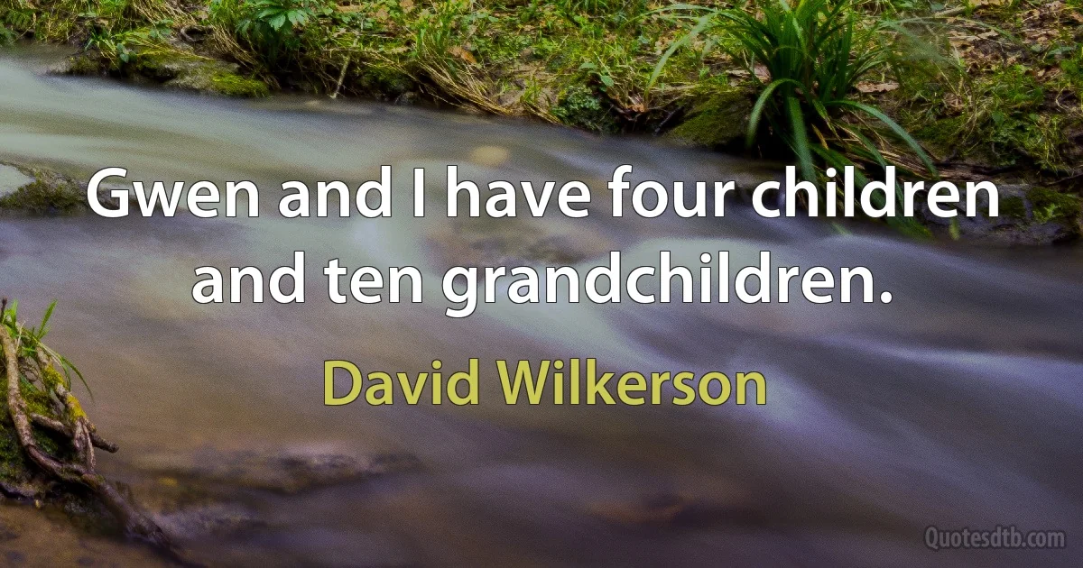 Gwen and I have four children and ten grandchildren. (David Wilkerson)