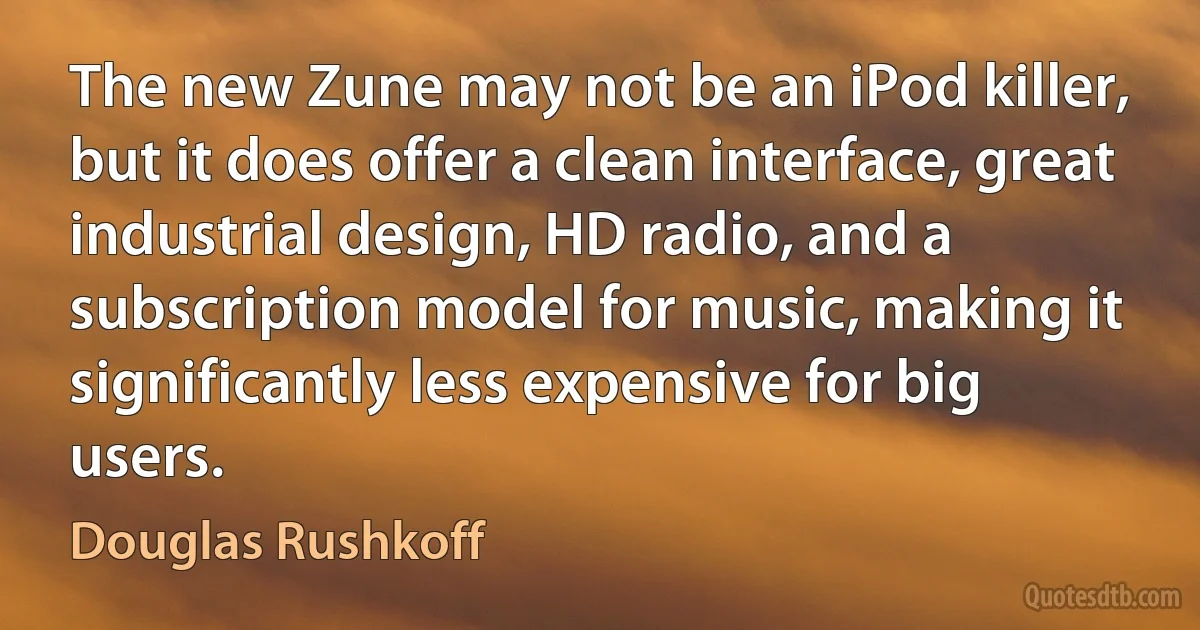 The new Zune may not be an iPod killer, but it does offer a clean interface, great industrial design, HD radio, and a subscription model for music, making it significantly less expensive for big users. (Douglas Rushkoff)