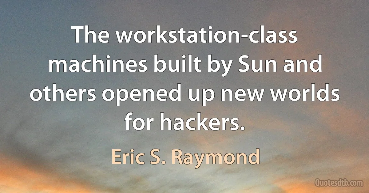 The workstation-class machines built by Sun and others opened up new worlds for hackers. (Eric S. Raymond)