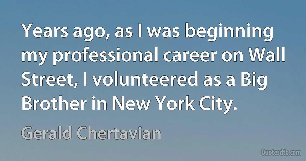 Years ago, as I was beginning my professional career on Wall Street, I volunteered as a Big Brother in New York City. (Gerald Chertavian)