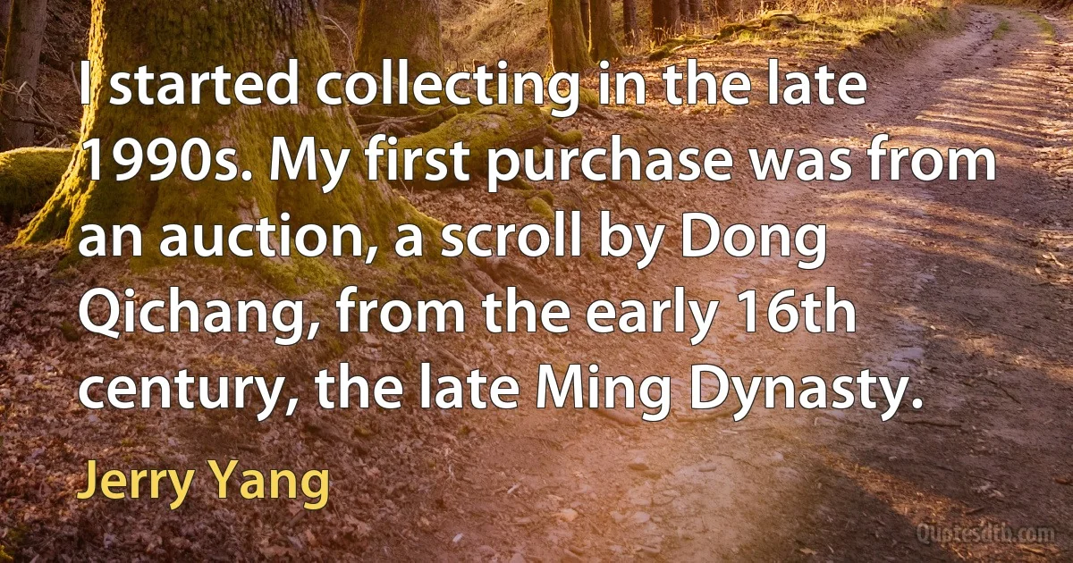 I started collecting in the late 1990s. My first purchase was from an auction, a scroll by Dong Qichang, from the early 16th century, the late Ming Dynasty. (Jerry Yang)