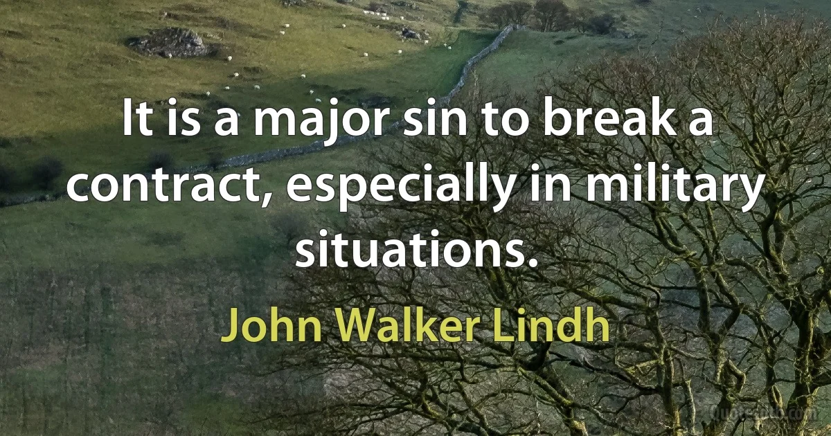 It is a major sin to break a contract, especially in military situations. (John Walker Lindh)