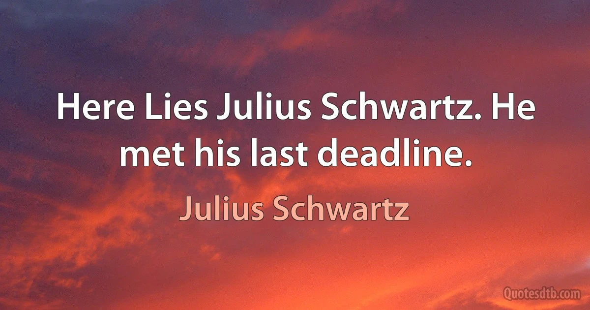 Here Lies Julius Schwartz. He met his last deadline. (Julius Schwartz)