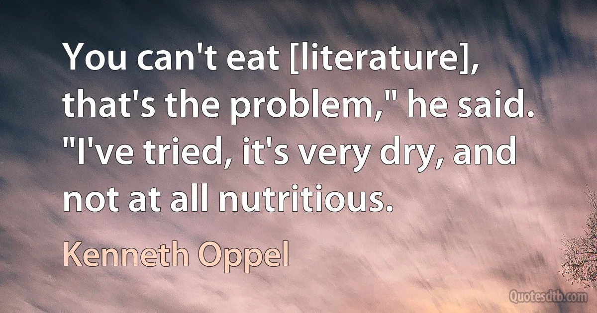 You can't eat [literature], that's the problem," he said. "I've tried, it's very dry, and not at all nutritious. (Kenneth Oppel)