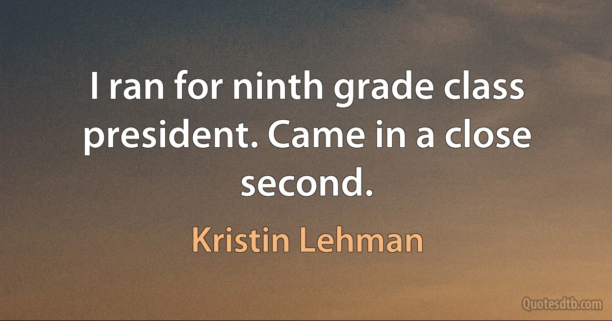 I ran for ninth grade class president. Came in a close second. (Kristin Lehman)