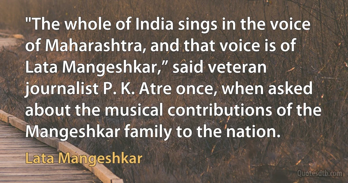 "The whole of India sings in the voice of Maharashtra, and that voice is of Lata Mangeshkar,” said veteran journalist P. K. Atre once, when asked about the musical contributions of the Mangeshkar family to the nation. (Lata Mangeshkar)