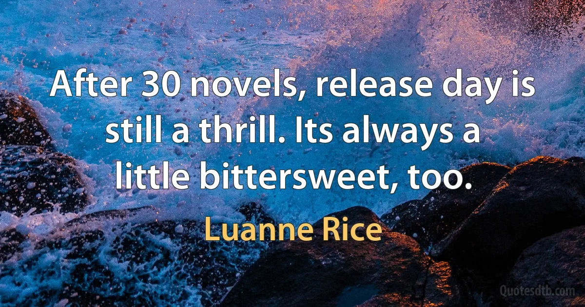 After 30 novels, release day is still a thrill. Its always a little bittersweet, too. (Luanne Rice)