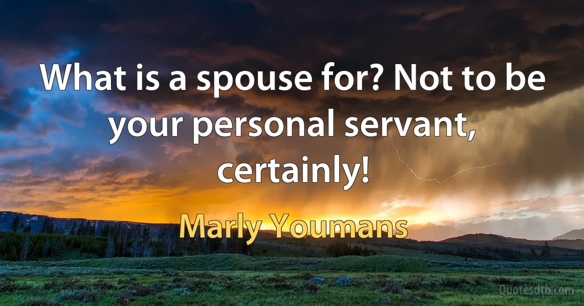 What is a spouse for? Not to be your personal servant, certainly! (Marly Youmans)