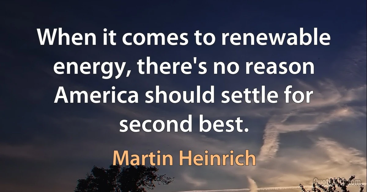 When it comes to renewable energy, there's no reason America should settle for second best. (Martin Heinrich)