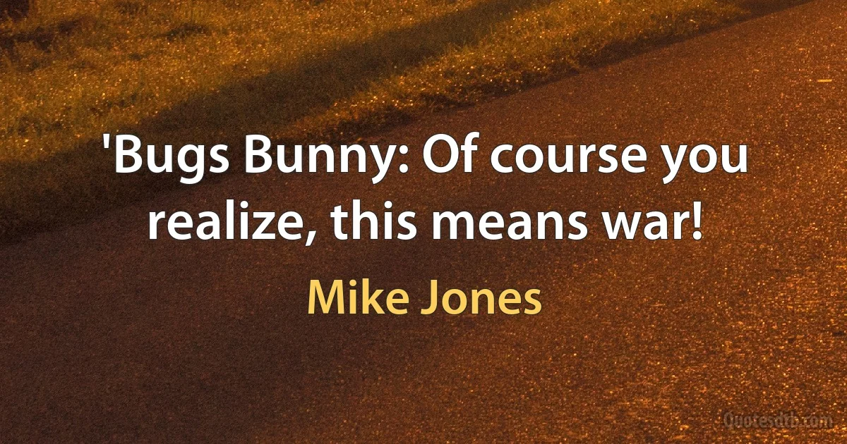 'Bugs Bunny: Of course you realize, this means war! (Mike Jones)