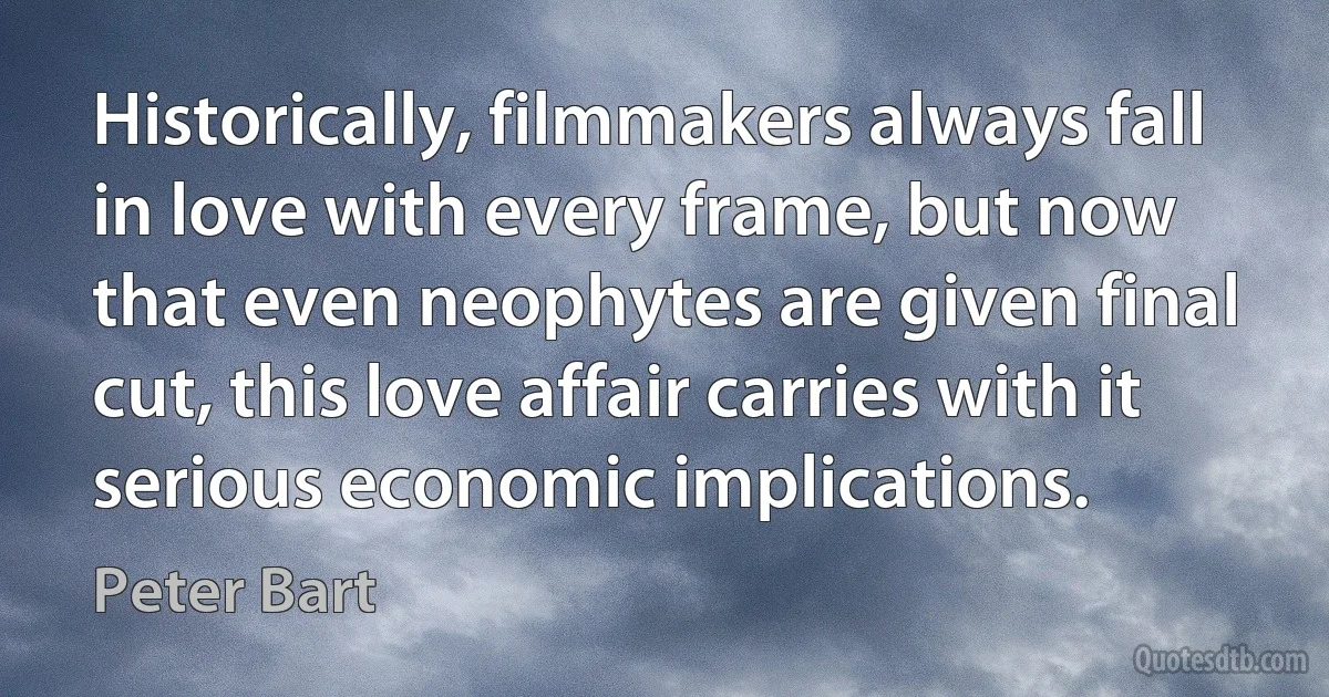 Historically, filmmakers always fall in love with every frame, but now that even neophytes are given final cut, this love affair carries with it serious economic implications. (Peter Bart)