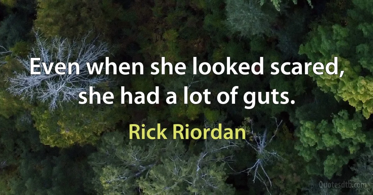 Even when she looked scared, she had a lot of guts. (Rick Riordan)