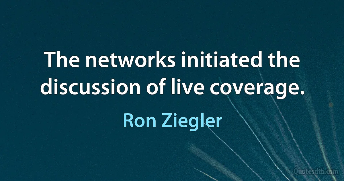 The networks initiated the discussion of live coverage. (Ron Ziegler)