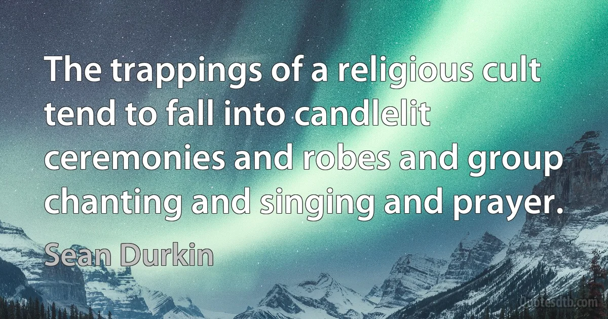 The trappings of a religious cult tend to fall into candlelit ceremonies and robes and group chanting and singing and prayer. (Sean Durkin)