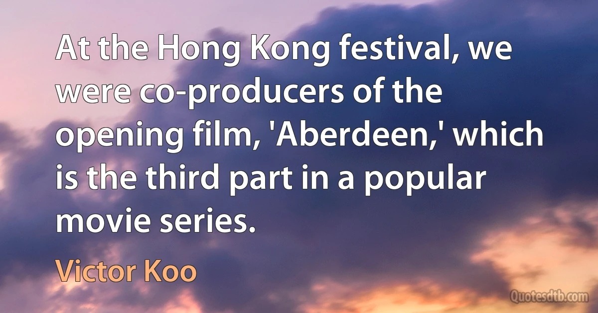 At the Hong Kong festival, we were co-producers of the opening film, 'Aberdeen,' which is the third part in a popular movie series. (Victor Koo)