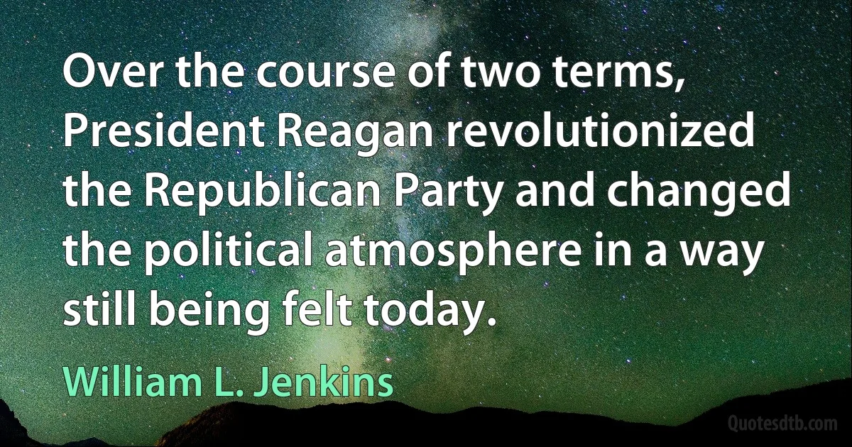 Over the course of two terms, President Reagan revolutionized the Republican Party and changed the political atmosphere in a way still being felt today. (William L. Jenkins)