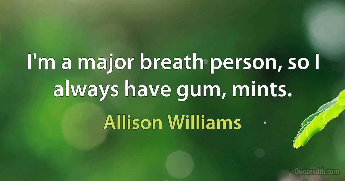 I'm a major breath person, so I always have gum, mints. (Allison Williams)