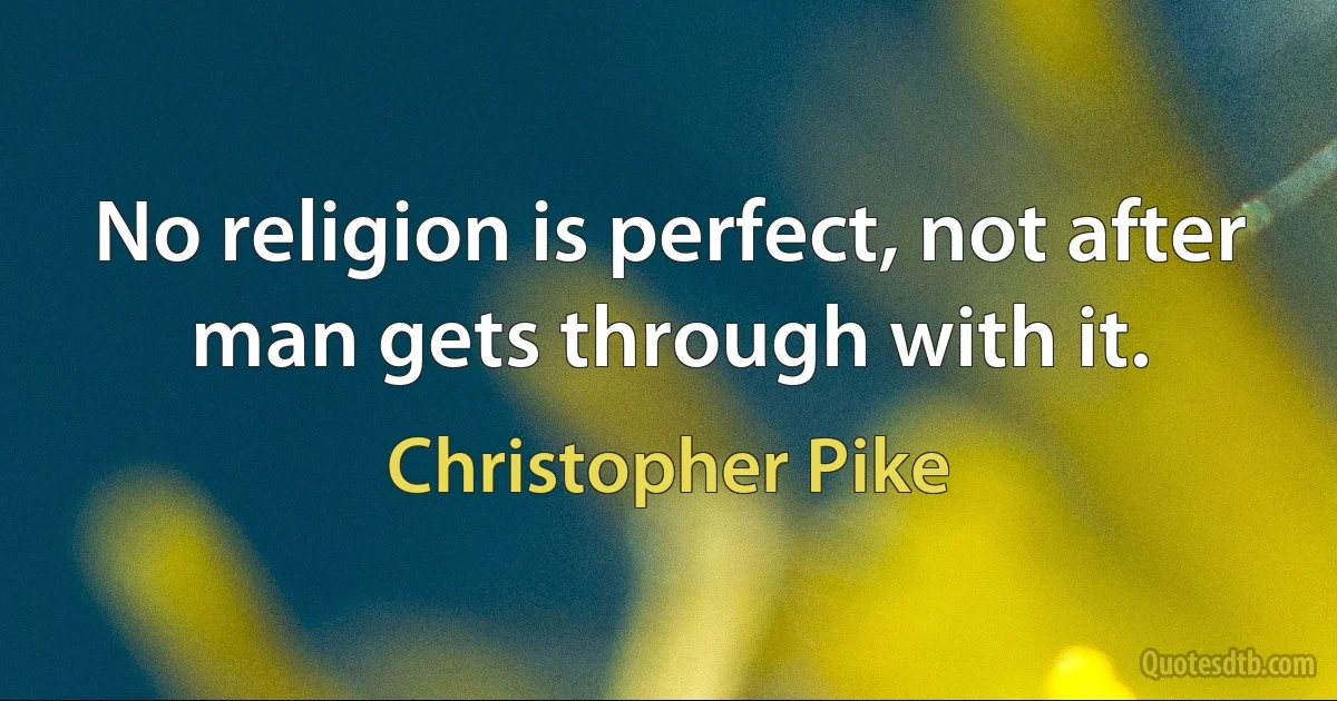 No religion is perfect, not after man gets through with it. (Christopher Pike)