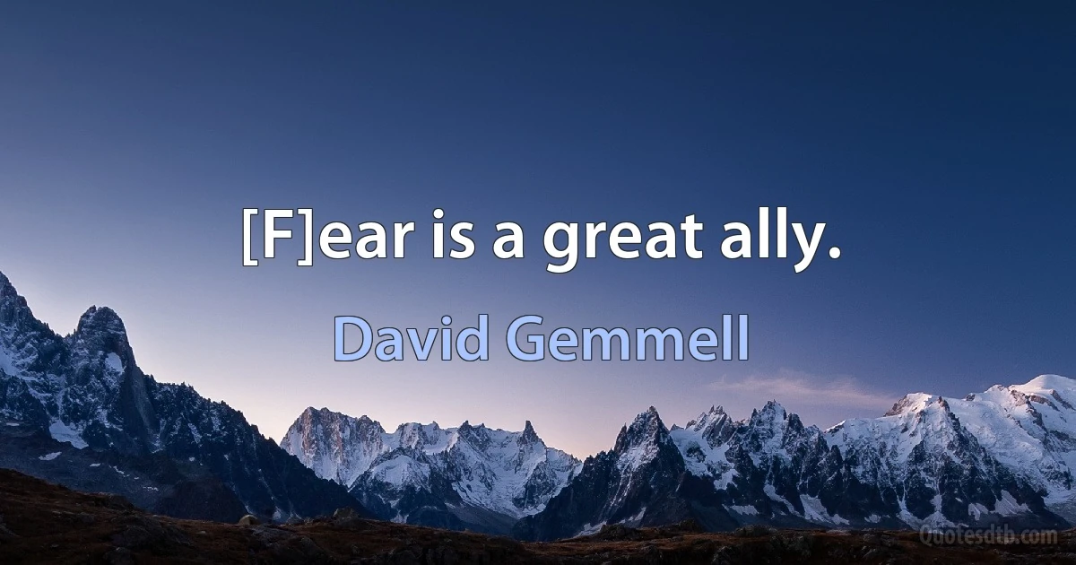 [F]ear is a great ally. (David Gemmell)