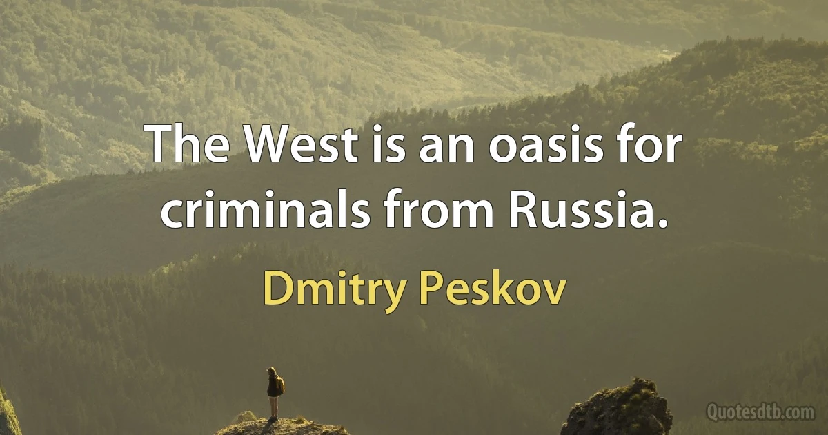 The West is an oasis for criminals from Russia. (Dmitry Peskov)