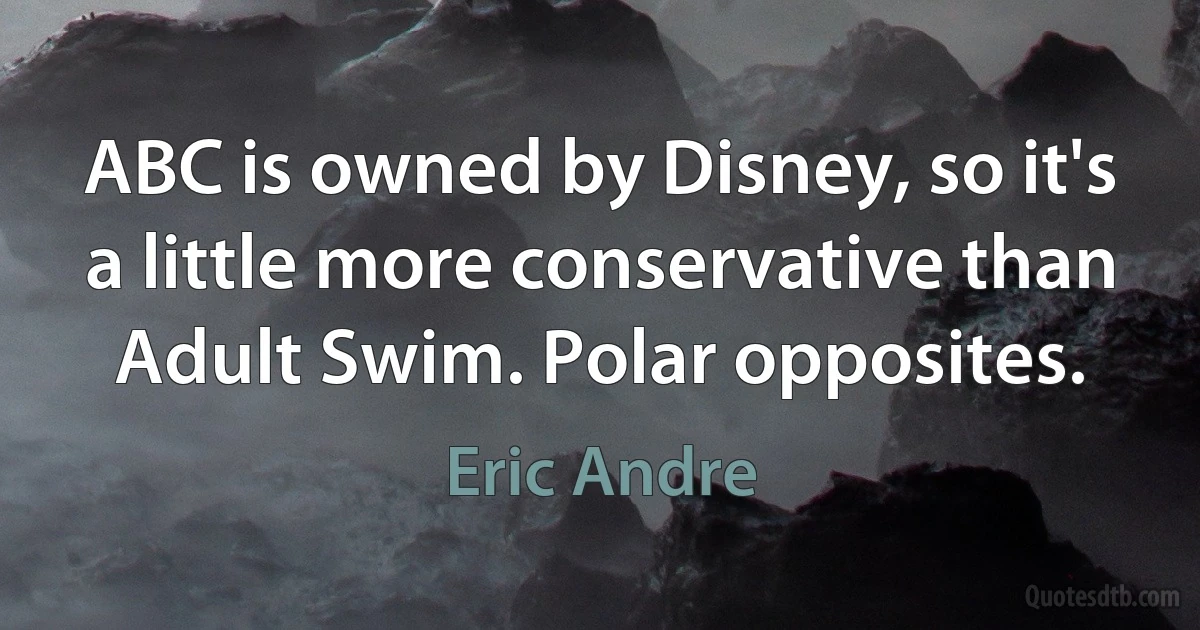 ABC is owned by Disney, so it's a little more conservative than Adult Swim. Polar opposites. (Eric Andre)