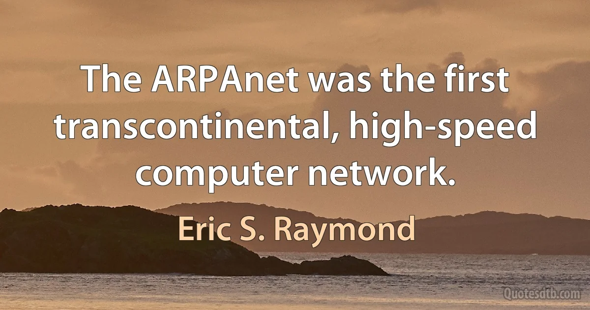 The ARPAnet was the first transcontinental, high-speed computer network. (Eric S. Raymond)