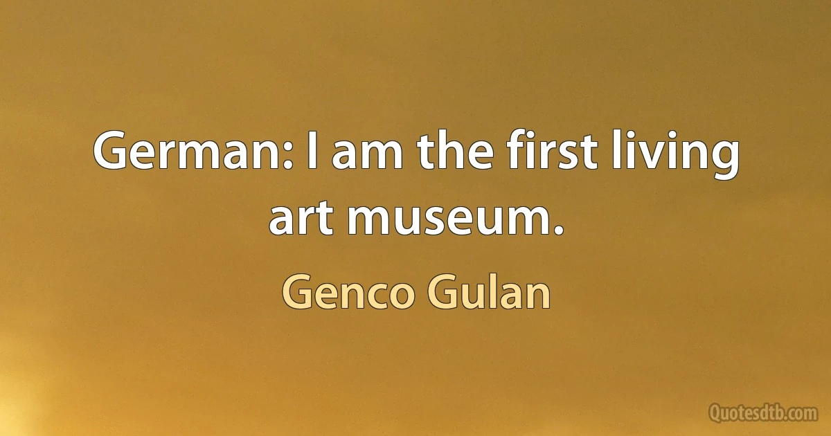 German: I am the first living art museum. (Genco Gulan)