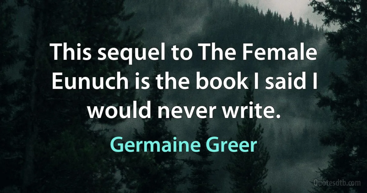 This sequel to The Female Eunuch is the book I said I would never write. (Germaine Greer)