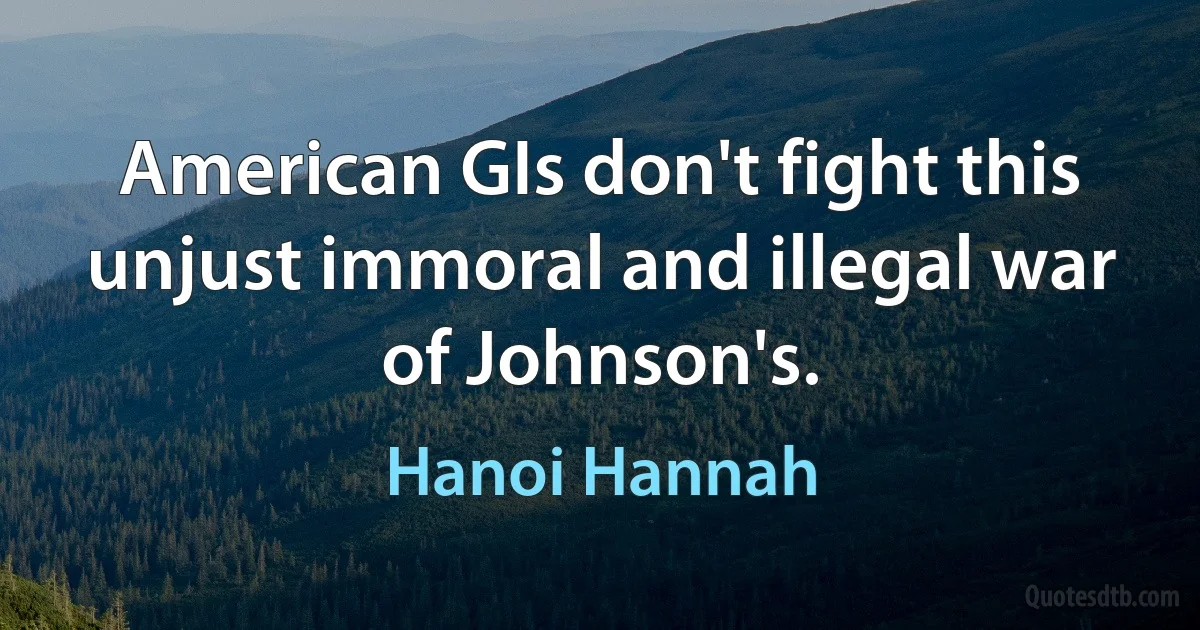 American GIs don't fight this unjust immoral and illegal war of Johnson's. (Hanoi Hannah)