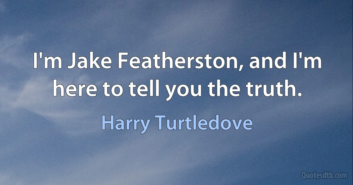 I'm Jake Featherston, and I'm here to tell you the truth. (Harry Turtledove)