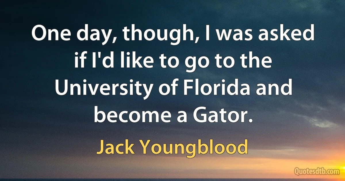 One day, though, I was asked if I'd like to go to the University of Florida and become a Gator. (Jack Youngblood)