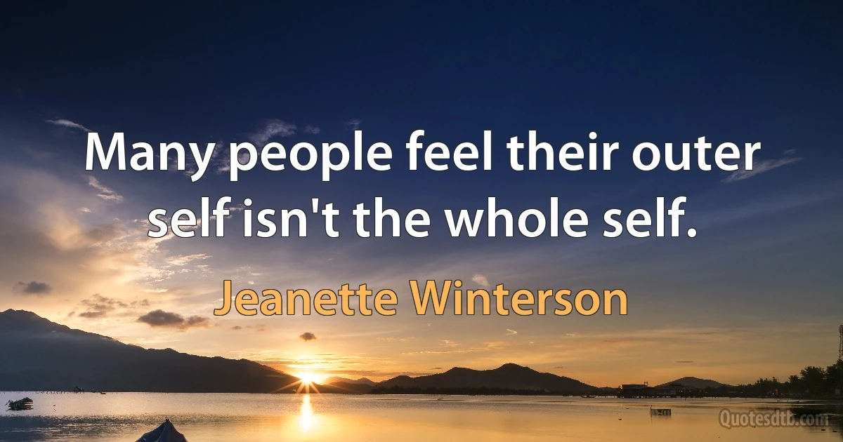 Many people feel their outer self isn't the whole self. (Jeanette Winterson)