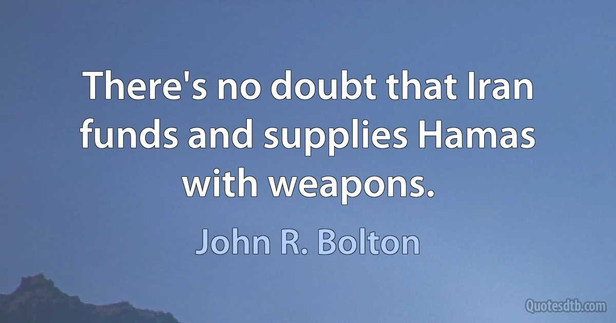 There's no doubt that Iran funds and supplies Hamas with weapons. (John R. Bolton)