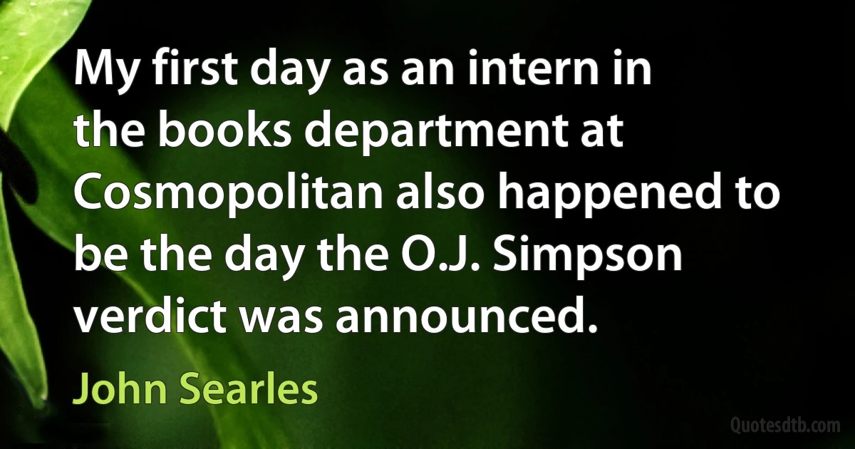 My first day as an intern in the books department at Cosmopolitan also happened to be the day the O.J. Simpson verdict was announced. (John Searles)