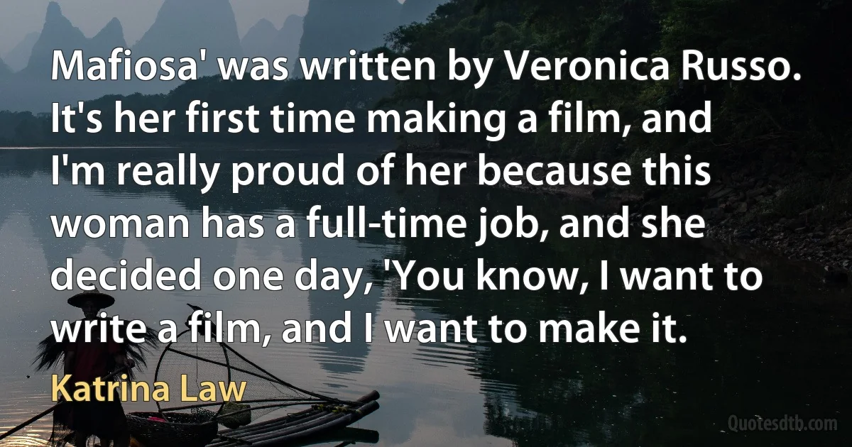 Mafiosa' was written by Veronica Russo. It's her first time making a film, and I'm really proud of her because this woman has a full-time job, and she decided one day, 'You know, I want to write a film, and I want to make it. (Katrina Law)