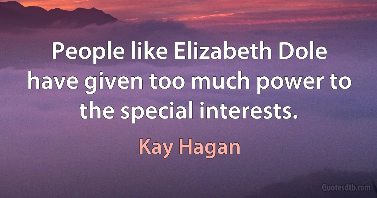 People like Elizabeth Dole have given too much power to the special interests. (Kay Hagan)