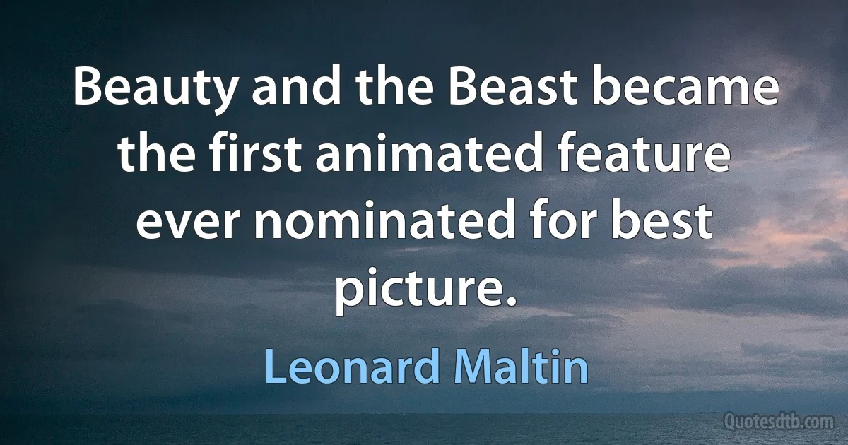 Beauty and the Beast became the first animated feature ever nominated for best picture. (Leonard Maltin)