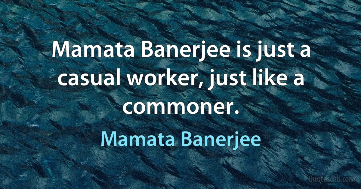 Mamata Banerjee is just a casual worker, just like a commoner. (Mamata Banerjee)