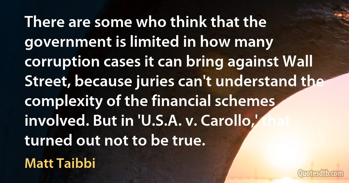 There are some who think that the government is limited in how many corruption cases it can bring against Wall Street, because juries can't understand the complexity of the financial schemes involved. But in 'U.S.A. v. Carollo,' that turned out not to be true. (Matt Taibbi)