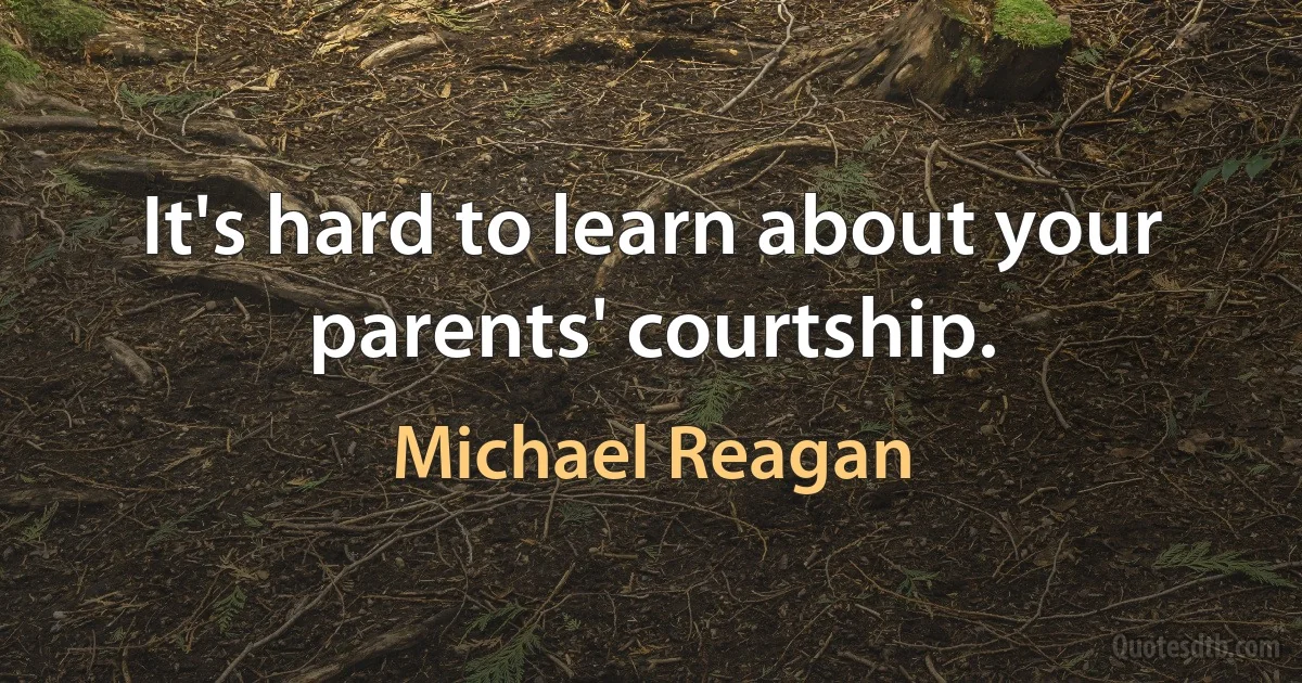 It's hard to learn about your parents' courtship. (Michael Reagan)