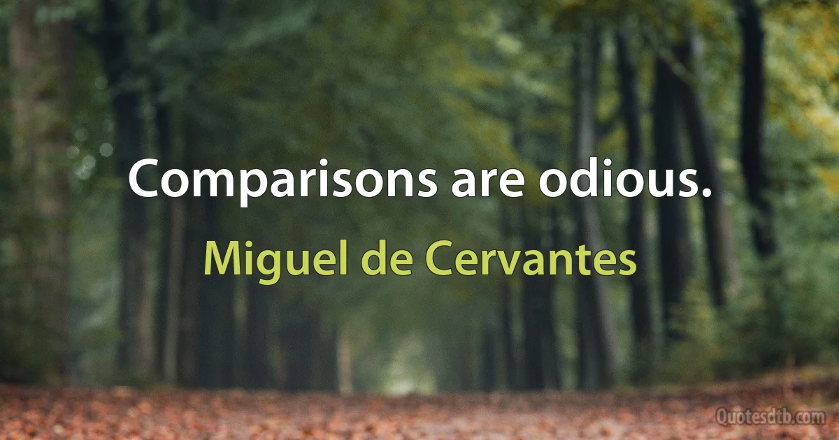 Comparisons are odious. (Miguel de Cervantes)