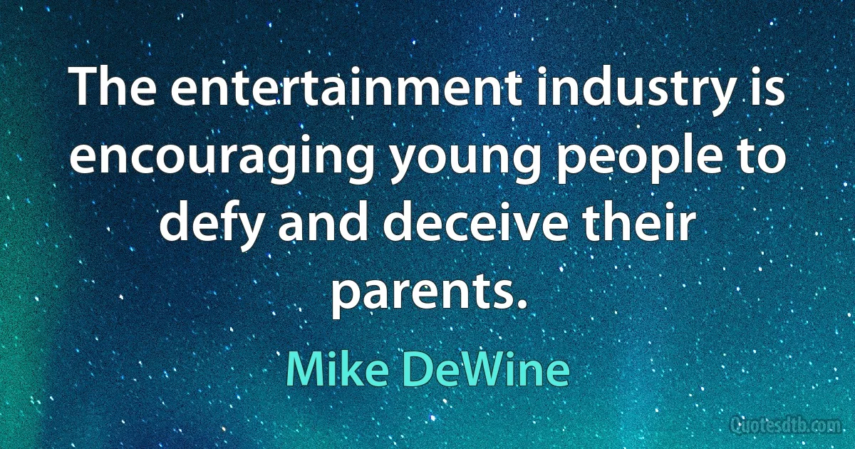 The entertainment industry is encouraging young people to defy and deceive their parents. (Mike DeWine)