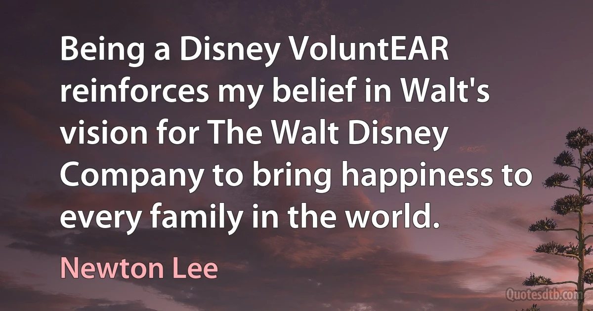 Being a Disney VoluntEAR reinforces my belief in Walt's vision for The Walt Disney Company to bring happiness to every family in the world. (Newton Lee)